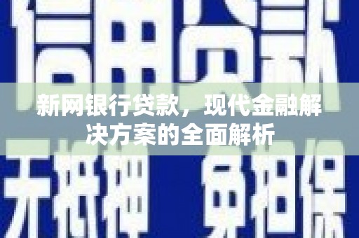 北市新网银行贷款，现代金融解决方案的全面解析