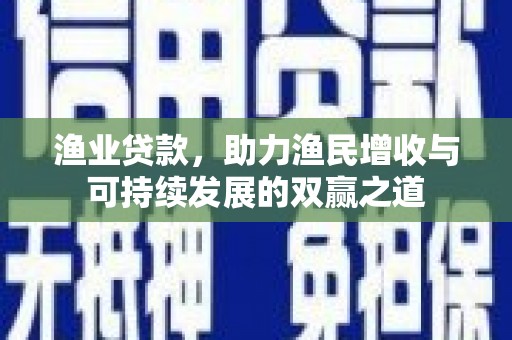 北市渔业贷款，助力渔民增收与可持续发展的双赢之道