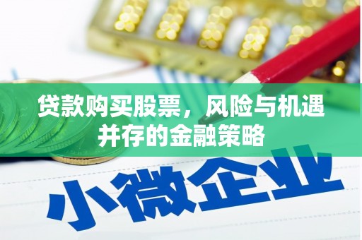 北市贷款购买股票，风险与机遇并存的金融策略