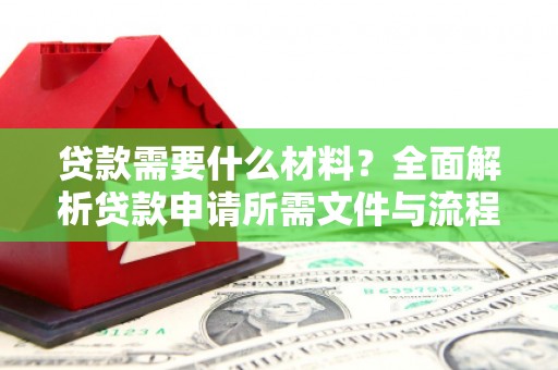 北市贷款需要什么材料？全面解析贷款申请所需文件与流程