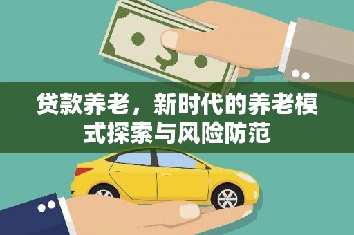 北市贷款养老，新时代的养老模式探索与风险防范